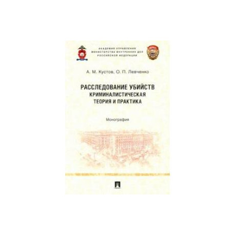 Расследование убийств. Криминалистическая теория и практика. Монография