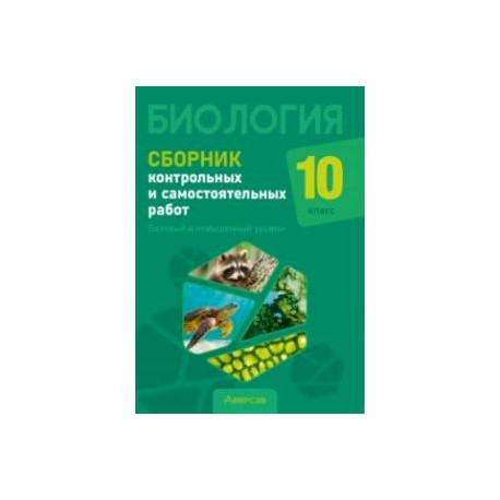 Биология. 10 класс. Сборник контрольных и самостоятельных работ. Базовый и повышенный уровни