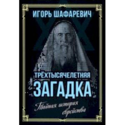 Трехтысячелетняя загадка. Тайная история еврейства