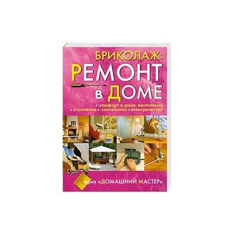 Бриколаж: Ремонт в доме. Книга 4. Комфорт в доме: вентиляция, отопление, сантехника, электричество.
