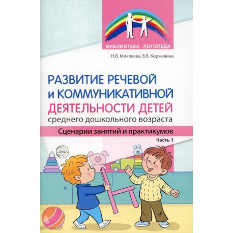 Развитие речевой и коммуникативной деятельности детей среднего дошкольного возраста. Сценарий занятий и практикумов.