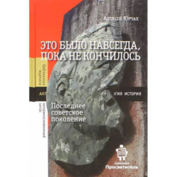 Это было навсегда, пока не кончилось. Последнее советское поколение