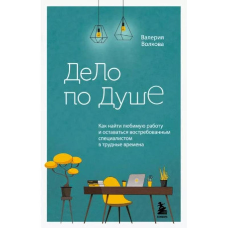 Дело по душе. Как найти любимую работу и оставаться востребованным специалистом в трудные времена