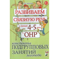 Развиваем связную речь у детей 4-5 лет с ОНР. Конспекты подгрупповых занятий логопеда