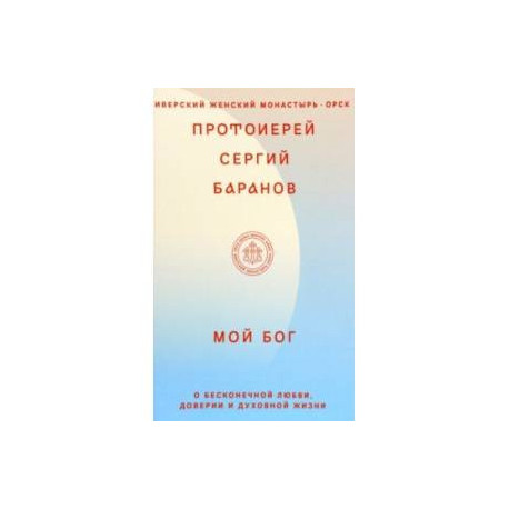 Мой Бог. О бесконечной Любви, доверии и духовной жизни