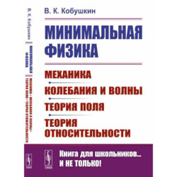 Минимальная физика: Механика. Колебания и волны. Теория поля. Теория относительности