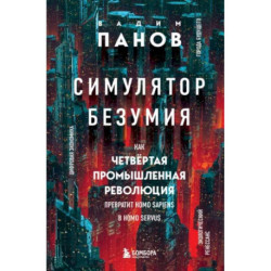 Симулятор безумия. Как Четвертая промышленная революция превратит Homo Sapiens в Homo Servus?