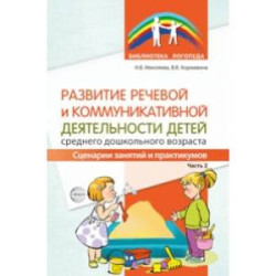 Развитие речевой и коммуникативной деятельности детей среднего дошкольного возраста. Сценарий занятий и практикумов.