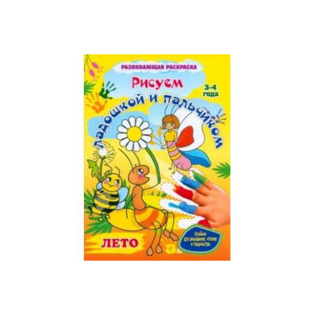 Рисуем ладошкой и пальчиком. Альбом для рисования, чтения и творчества. 3-4 года. Лето