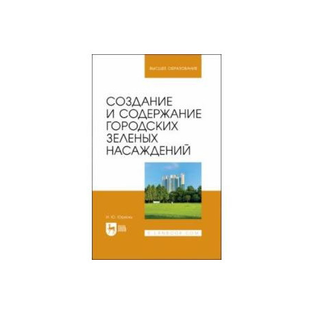 Создание и содержание городских зеленых насаждений. Учебно-методическое пособие для вузов