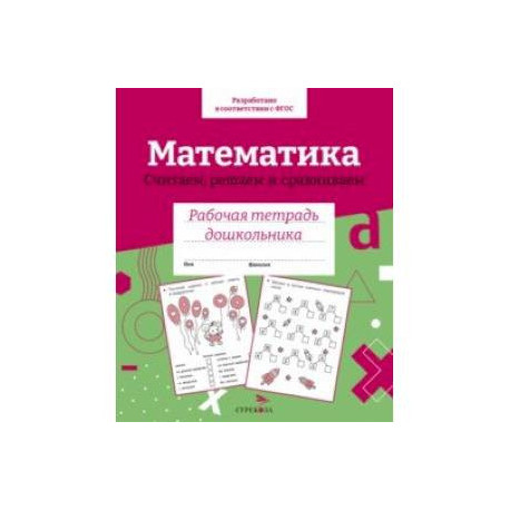 Математика. Считаем, решаем и сравниваем. Рабочая тетрадь дошкольника