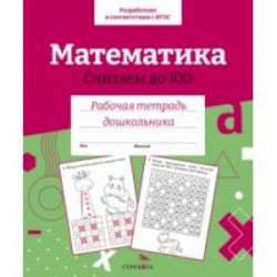 Математика. Считаем до 100. Рабочая тетрадь дошкольника