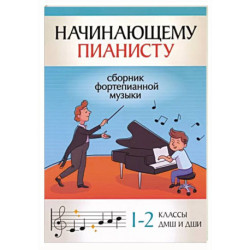 Начинающему пианисту. Сборник фортепианной музыки. 1-2 классы ДМШ и ДШИ