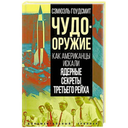 Чудо-оружие. Как американцы искали ядерные секреты Третьего рейха