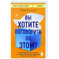 Вы хотите поговорить об этом? Психотерапевт. Ее клиенты. И правда, которую мы скрываем от других и самих себя