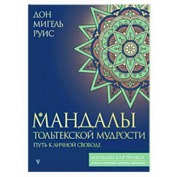 Мандалы тольтекской мудрости. Путь к личной свободе