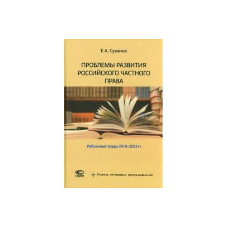 Проблемы развития российского частного права. Избранные труды 2018-2023 гг.