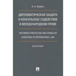 Дипломатическая защита и консульское содействие в международном праве. Монография