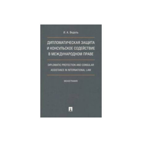 Дипломатическая защита и консульское содействие в международном праве. Монография