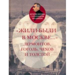Жили-были в Москве... Лермонтов, Гоголь, Чехов и Толстой