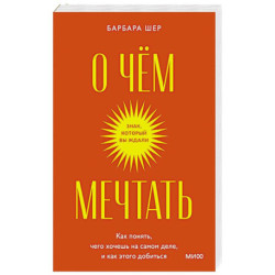 О чем мечтать. Как понять, чего хочешь на самом деле, и как этого добиться.