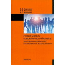 Новая модель современного бизнеса. Экономика совместного потребления и использования. Монография