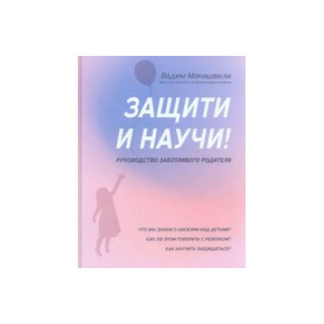 Защити и научи! Руководство заботливого родителя