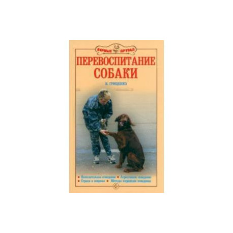 Перевоспитание собак. Нежелательное поведение. Агрессивное поведение. Страхи и неврозы