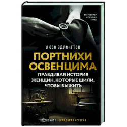 Портнихи Освенцима. Правдивая история женщин, которые шили, чтобы выжить