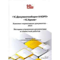 1С:Документооборот 8 КОРП, 1С:Архив. Комплект нормативных документов – 2023. Методика управления документами и