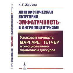 Лингвистическая категория 'эмфатичность' в антропоцентризме: Языковая личность Маргарет Тетчер в эмоционально-оценочном