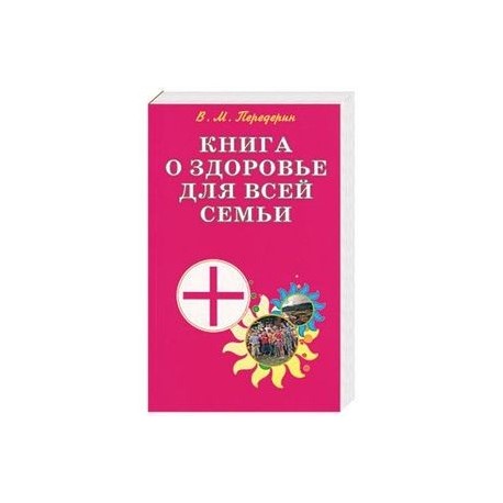 Книга о здоровье для всей семьи. Практическое пособие