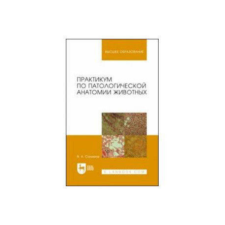 Практикум по патологической анатомии животных. Учебное пособие для вузов