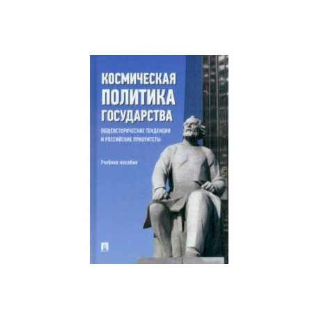 Космическая политика государства. Общеисторические тенденции и российские приоритеты Учебное пособие