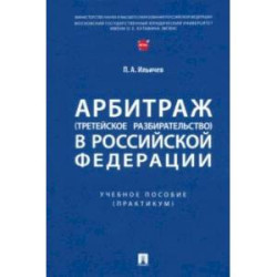 Арбитраж (третейское разбирательство) в Российской Федерации. Учебное пособие. Практикум