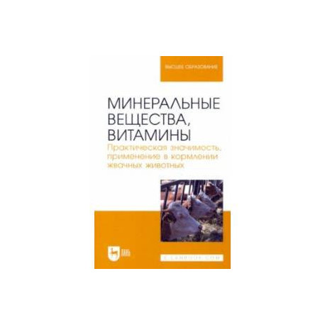 Минеральные вещества, витамины. Практическая значимость, применение в кормлении жвачных животных