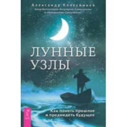 Лунные узлы. Как понять прошлое и предвидеть будущее