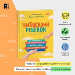 Читающий ребенок. Как разобраться в современной литературе и научить ребенка читать и понимать книги. Пособие для