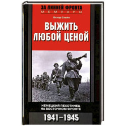 Выжить любой ценой. Немецкий пехотинец на Восточном фронте. 1941-1945