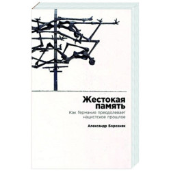 Жестокая память. Как Германия преодолевает нацистcкое прошлое