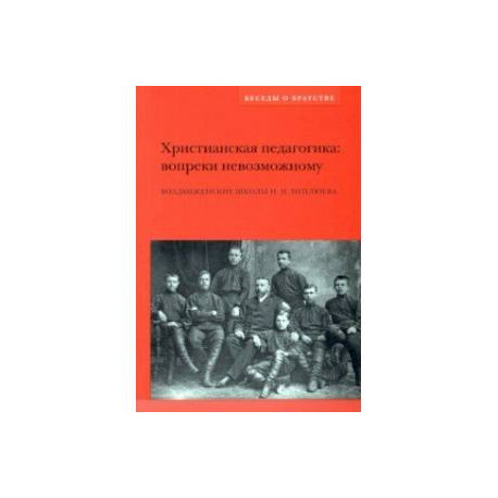 Христианская педагогика. Вопреки невозможному. Воздвиженские школы Н.Н. Неплюева