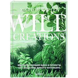 Wild Creations. Вдохновляющие идеи и проекты по созданию дикого интерьера