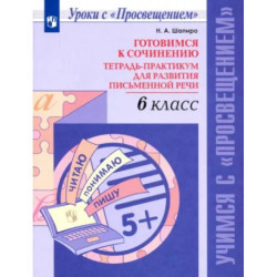 Готовимся к сочинению. 6 класс. Тетрадь-практикум для развития письменной речи. ФГОС