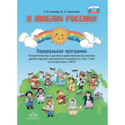 Я люблю Россию! Парциальная программа. Патриотическое и духовно-нравственное воспитание детей старшего дошкольного