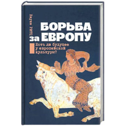 Борьба за Европу. Есть ли будущее у европейской культуры?