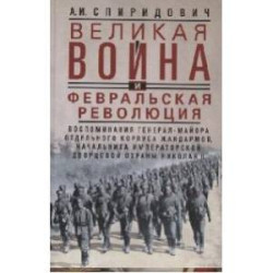 Великая война и Февральская революция 1914—1917 гг. Воспоминания генерал-майора отдельного корпуса жандармов,