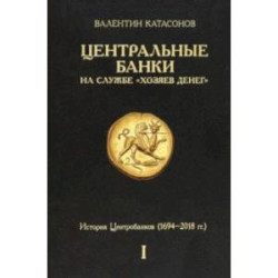 Центральные банки на службе «хозяев денег». Том I. История Центробанков