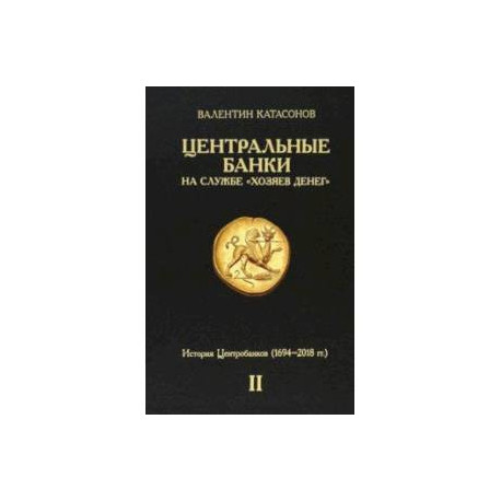 Центральные банки на службе «хозяев денег». Том II. Мир Центробанков сегодня