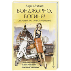 Бонджорно, богиня! Секреты счастливой женщины. Книга-тренинг для той, которая осмелилась пустить в свою жизнь