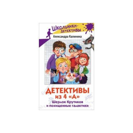 Детективы из 4 А. Шерлок Крутиков и похищенные галактики